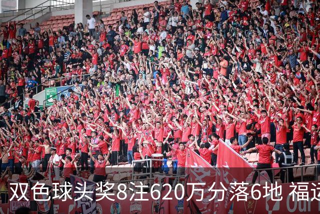 双色球头奖8注620万分落6地 福运奖开824万注