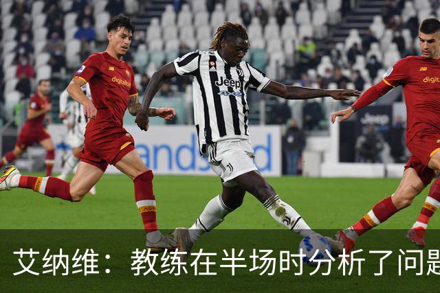 艾纳维：教练在半场时分析了问题 会仔细观察法国和巴拉圭的表现