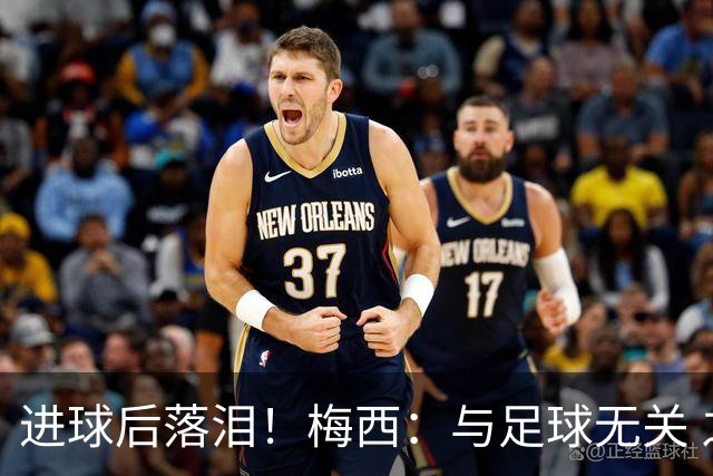 进球后落泪！梅西：与足球无关 之前经历了一段艰难时光